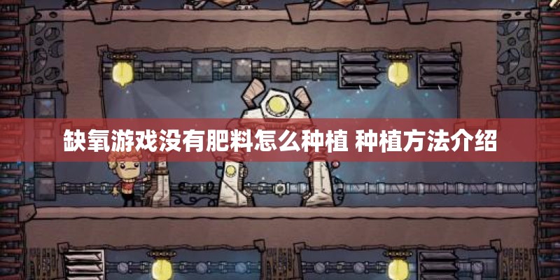 缺氧游戏没有肥料怎么种植 种植方法介绍
