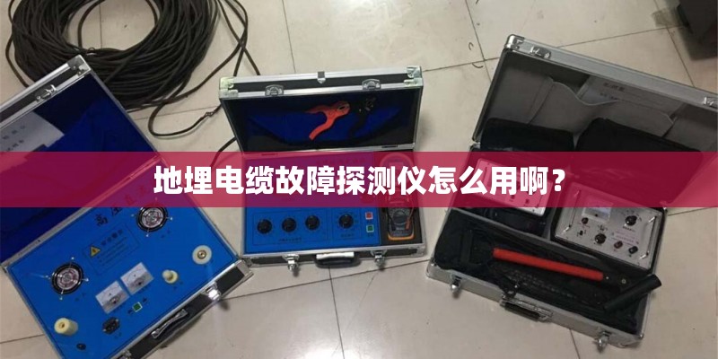 地埋电缆故障探测仪怎么用啊？