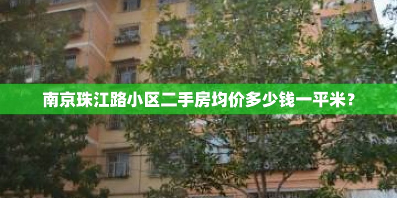 南京珠江路小区二手房均价多少钱一平米？