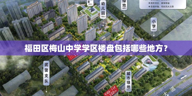 福田区梅山中学学区楼盘包括哪些地方? 福田区梅山中学学区楼盘包括哪些地方?